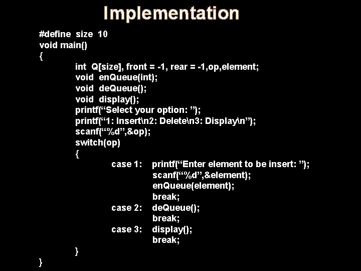 Implementation #define size 10 void main() { int Q[size], front = -1, rear =