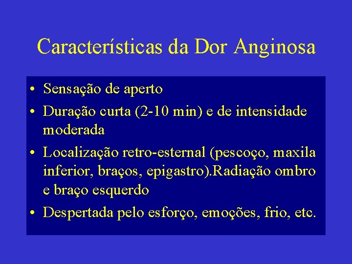 Características da Dor Anginosa • Sensação de aperto • Duração curta (2 -10 min)