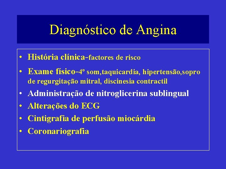 Diagnóstico de Angina • História clínica-factores de risco • Exame físico-4º som, taquicardia, hipertensão,