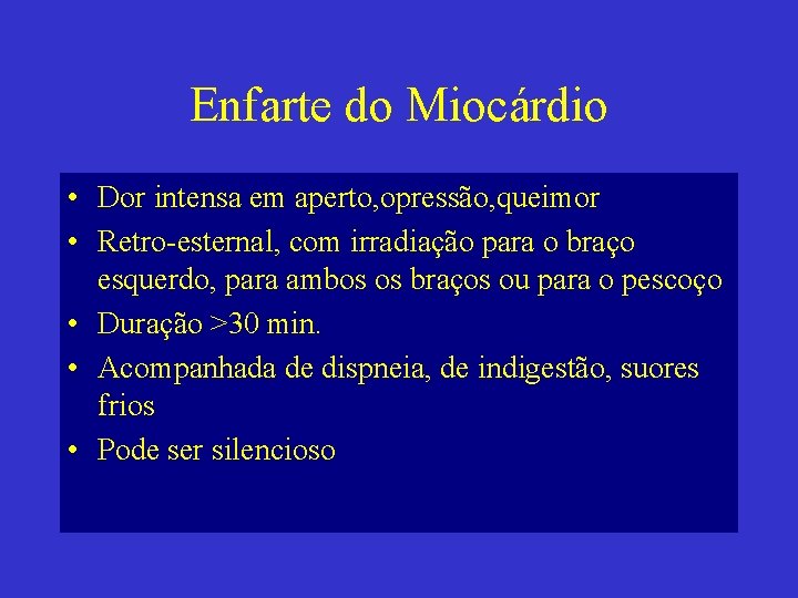 Enfarte do Miocárdio • Dor intensa em aperto, opressão, queimor • Retro-esternal, com irradiação