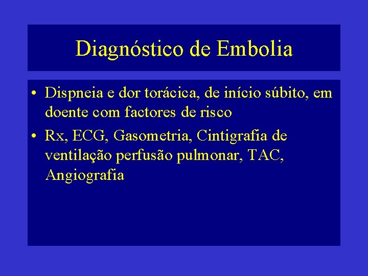 Diagnóstico de Embolia • Dispneia e dor torácica, de início súbito, em doente com