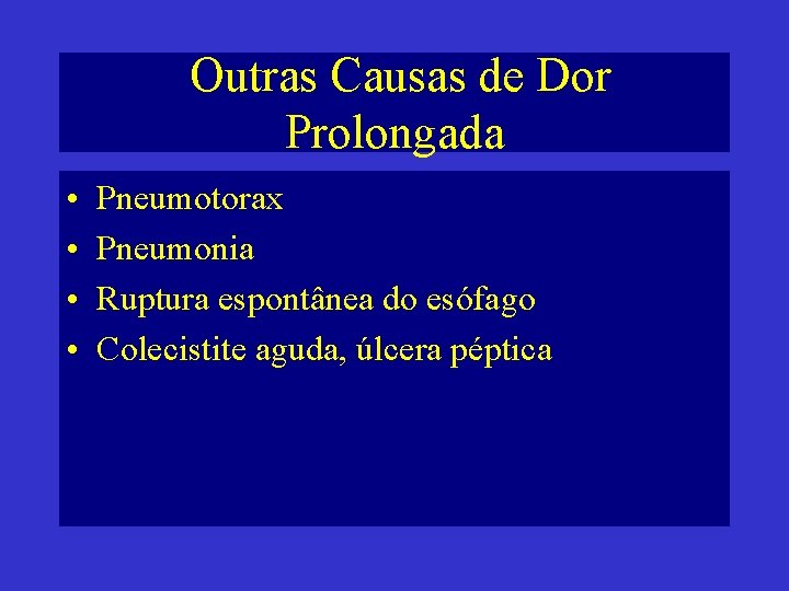 Outras Causas de Dor Prolongada • • Pneumotorax Pneumonia Ruptura espontânea do esófago Colecistite