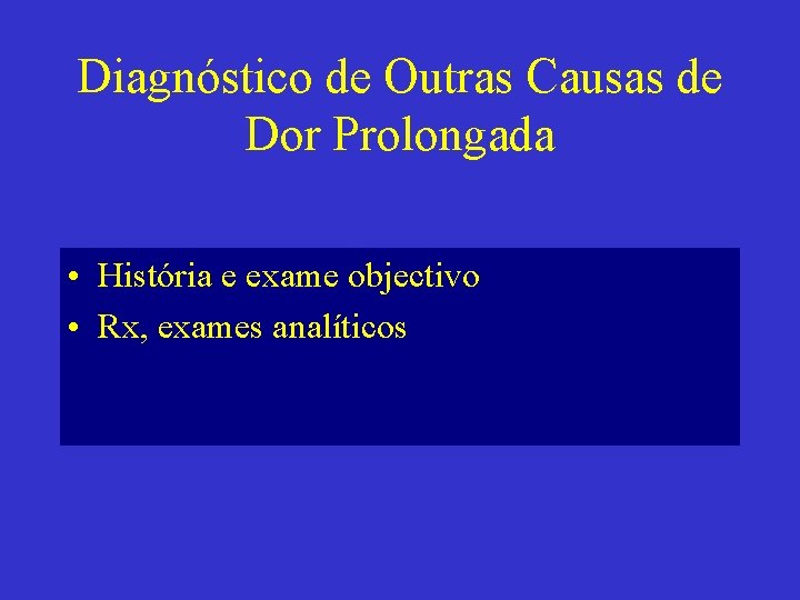 Diagnóstico de Outras Causas de Dor Prolongada • História e exame objectivo • Rx,