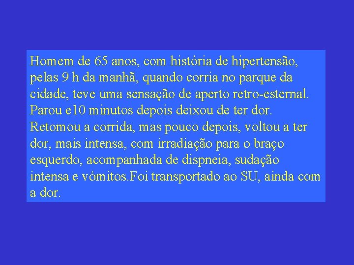 Homem de 65 anos, com história de hipertensão, pelas 9 h da manhã, quando