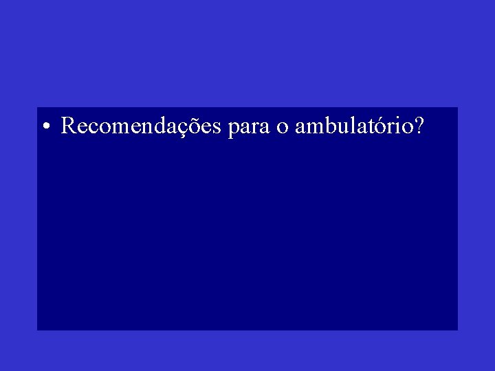  • Recomendações para o ambulatório? 