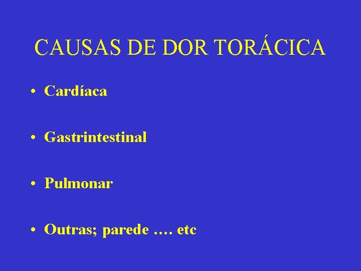 CAUSAS DE DOR TORÁCICA • Cardíaca • Gastrintestinal • Pulmonar • Outras; parede ….