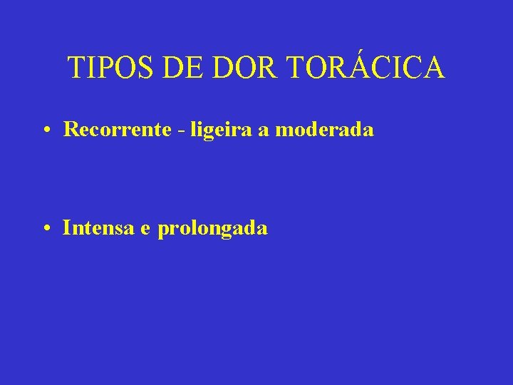 TIPOS DE DOR TORÁCICA • Recorrente - ligeira a moderada • Intensa e prolongada