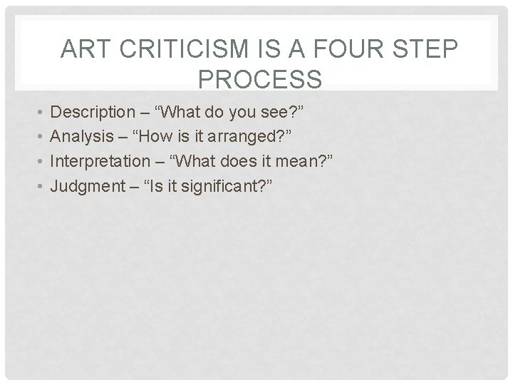 ART CRITICISM IS A FOUR STEP PROCESS • • Description – “What do you