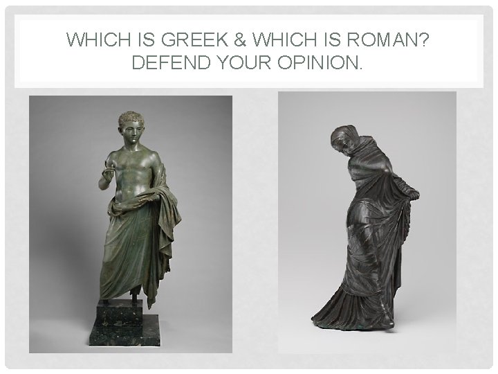 WHICH IS GREEK & WHICH IS ROMAN? DEFEND YOUR OPINION. 