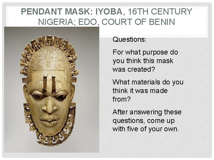 PENDANT MASK: IYOBA, 16 TH CENTURY NIGERIA; EDO, COURT OF BENIN Questions: For what