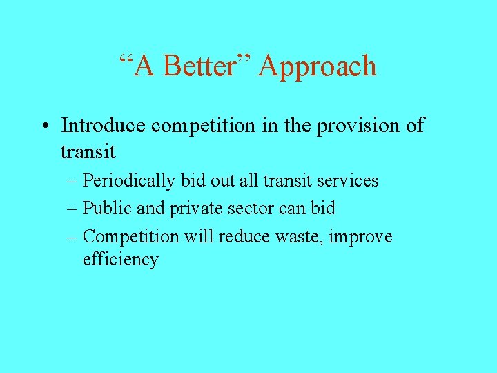 “A Better” Approach • Introduce competition in the provision of transit – Periodically bid
