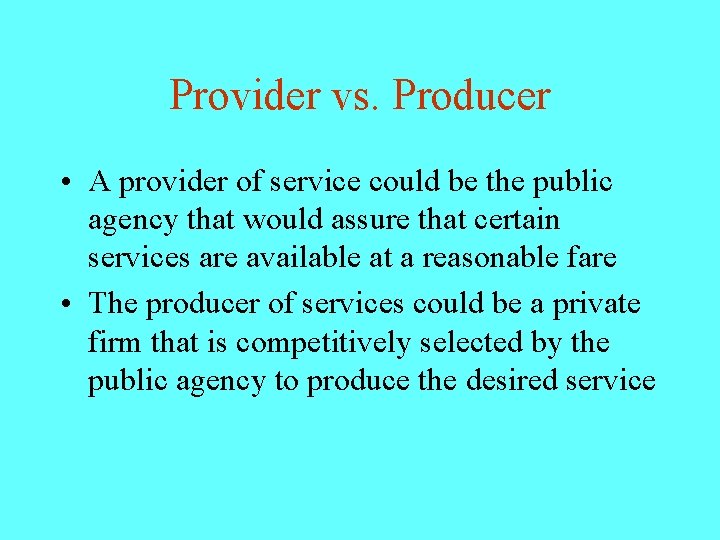 Provider vs. Producer • A provider of service could be the public agency that