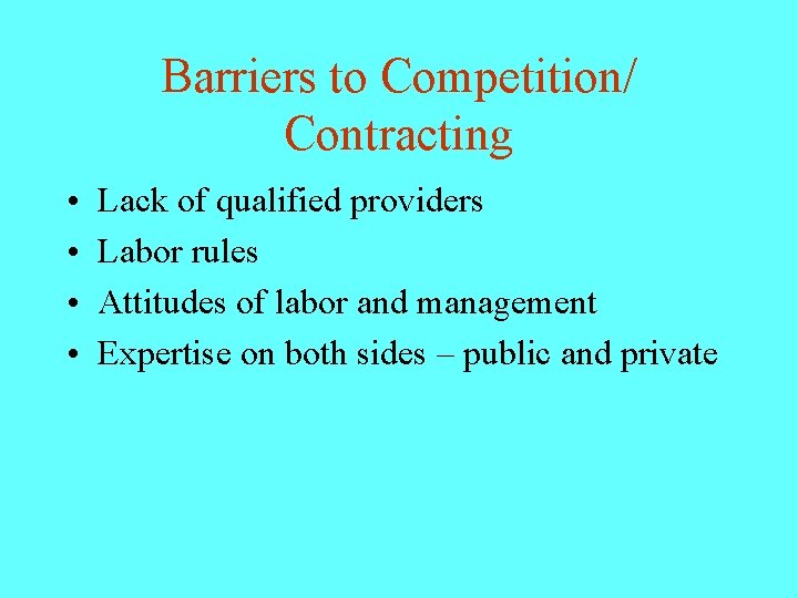 Barriers to Competition/ Contracting • • Lack of qualified providers Labor rules Attitudes of