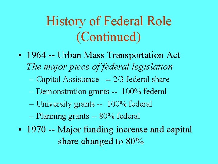 History of Federal Role (Continued) • 1964 -- Urban Mass Transportation Act The major