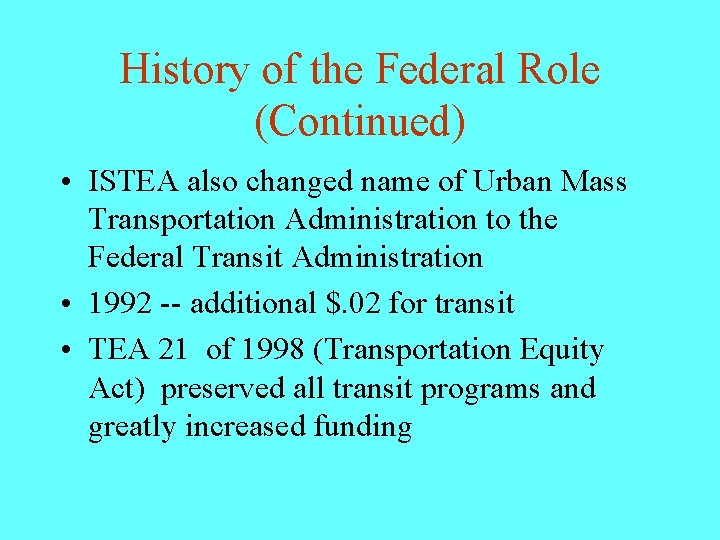 History of the Federal Role (Continued) • ISTEA also changed name of Urban Mass