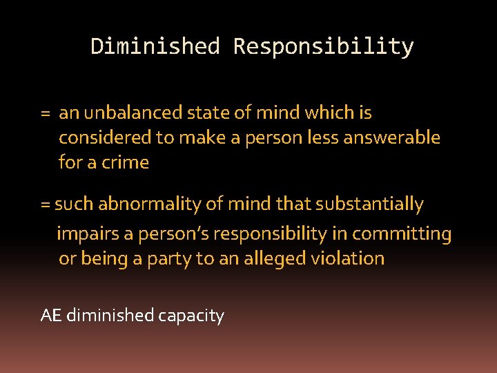 Diminished Responsibility = an unbalanced state of mind which is considered to make a