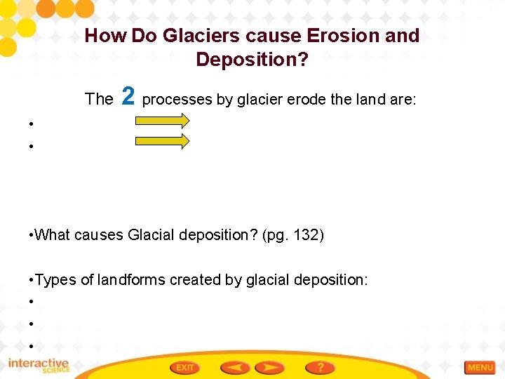 How Do Glaciers cause Erosion and Deposition? The 2 processes by glacier erode the
