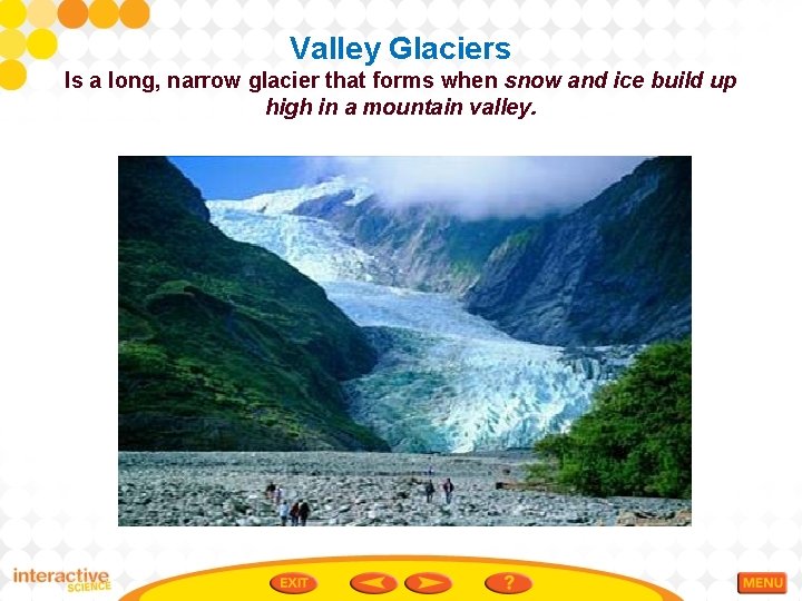Valley Glaciers Is a long, narrow glacier that forms when snow and ice build