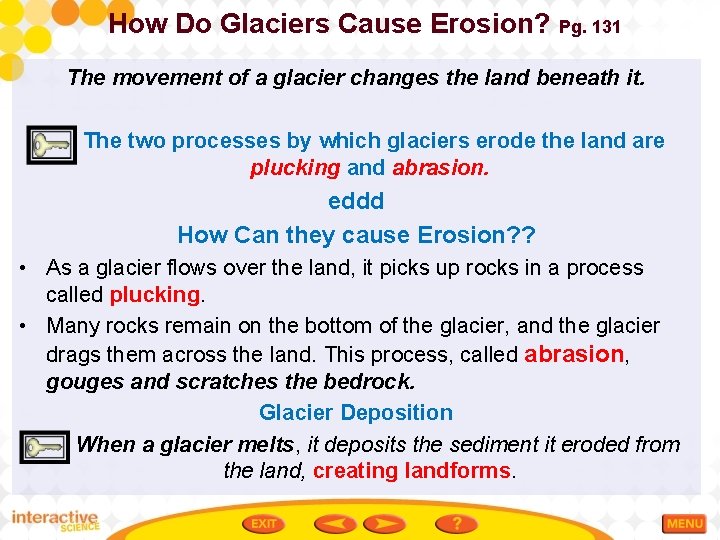 How Do Glaciers Cause Erosion? Pg. 131 The movement of a glacier changes the