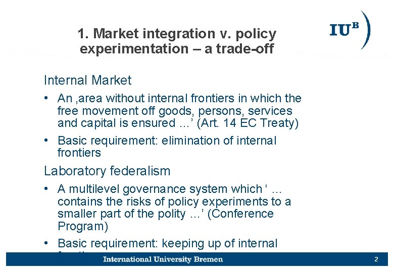 1. Market integration v. policy experimentation – a trade-off Internal Market • An ‚area