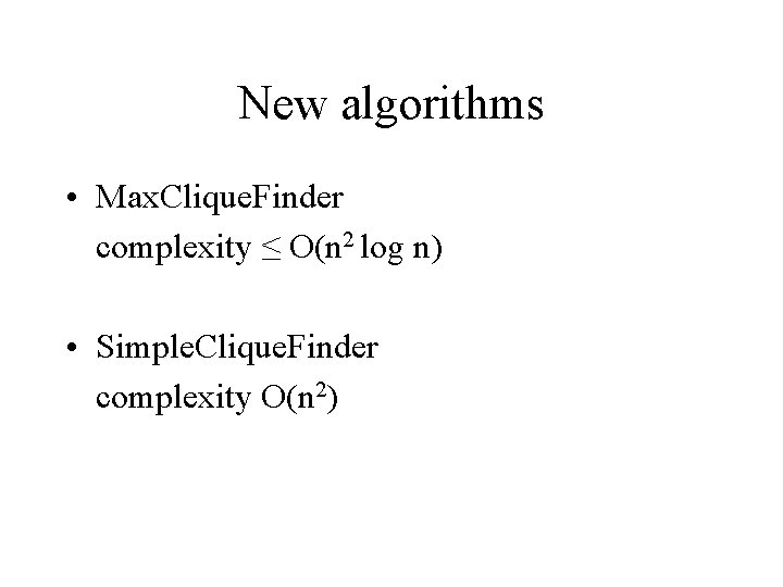 New algorithms • Max. Clique. Finder complexity ≤ O(n 2 log n) • Simple.
