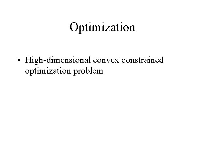 Optimization • High-dimensional convex constrained optimization problem 