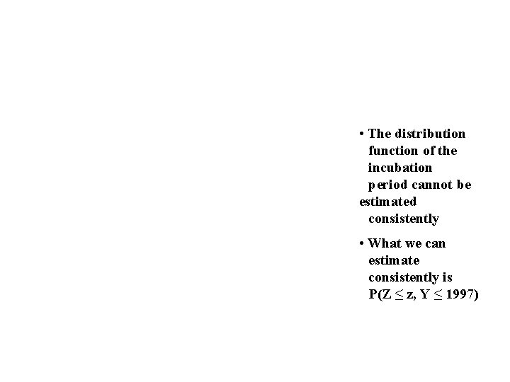  • The distribution function of the incubation period cannot be estimated consistently •