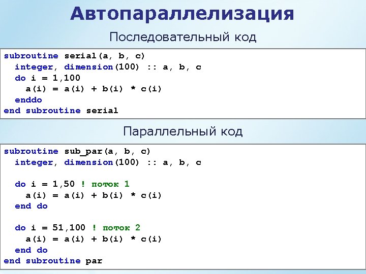 Автопараллелизация Последовательный код subroutine serial(a, b, c) integer, dimension(100) : : a, b, c