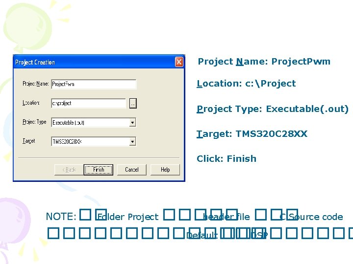 Project Name: Project. Pwm Location: c: Project Type: Executable(. out) Target: TMS 320 C