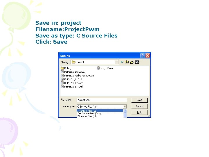 Save in: project Filename: Project. Pwm Save as type: C Source Files Click: Save
