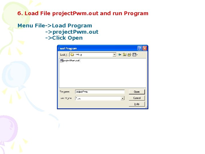 6. Load File project. Pwm. out and run Program Menu File->Load Program ->project. Pwm.