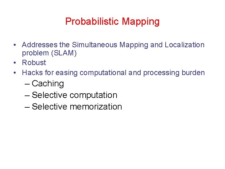 Probabilistic Mapping • Addresses the Simultaneous Mapping and Localization problem (SLAM) • Robust • Probabilistic Mapping • Addresses the Simultaneous Mapping and Localization problem (SLAM) • Robust •
