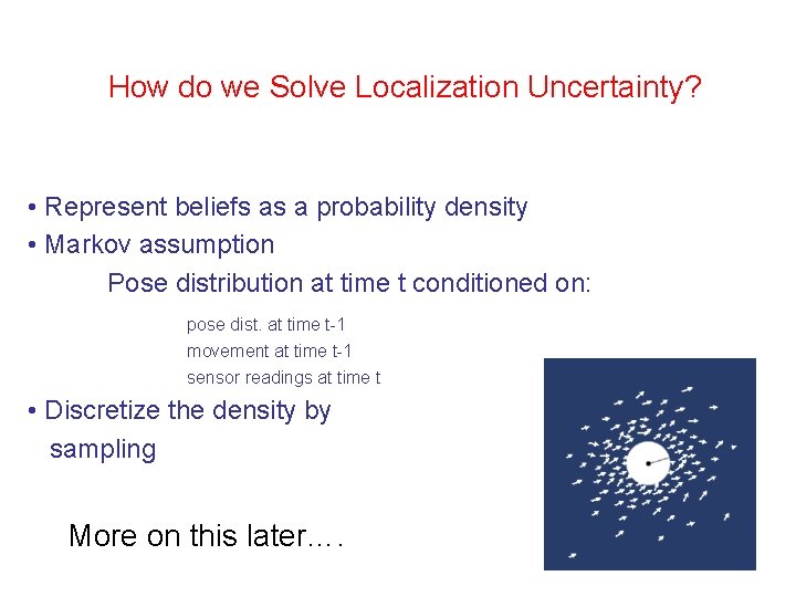How do we Solve Localization Uncertainty? • Represent beliefs as a probability density • How do we Solve Localization Uncertainty? • Represent beliefs as a probability density •