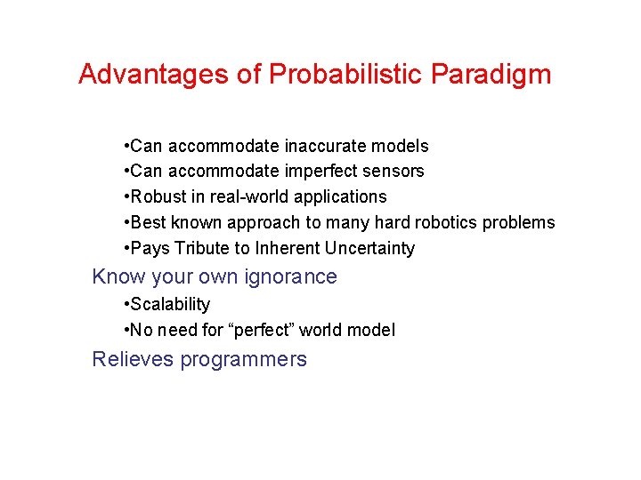 Advantages of Probabilistic Paradigm • Can accommodate inaccurate models • Can accommodate imperfect sensors Advantages of Probabilistic Paradigm • Can accommodate inaccurate models • Can accommodate imperfect sensors