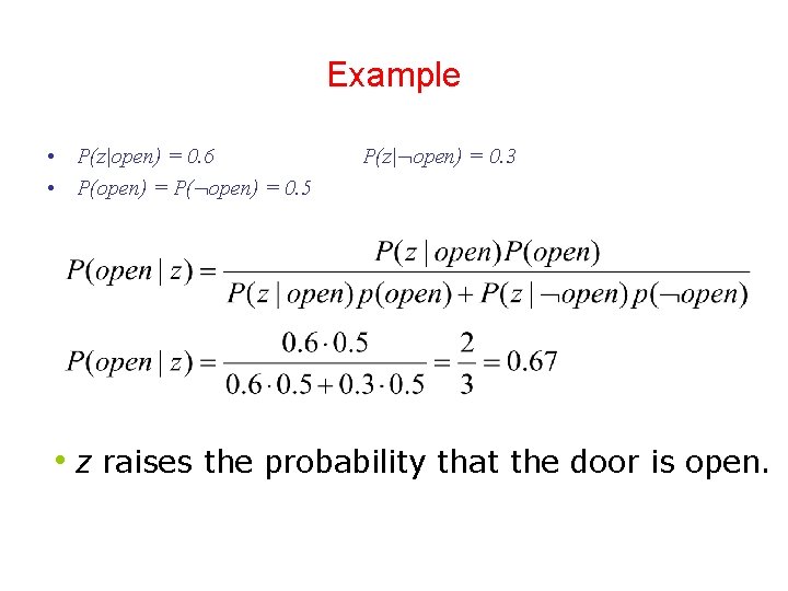 Example • P(z|open) = 0. 6 • P(open) = P( open) = 0. 5 Example • P(z|open) = 0. 6 • P(open) = P( open) = 0. 5