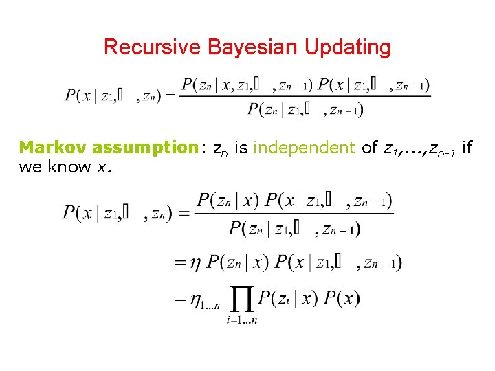 Recursive Bayesian Updating Markov assumption: zn is independent of z 1, . . . Recursive Bayesian Updating Markov assumption: zn is independent of z 1, . . .