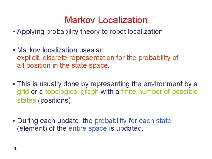 Markov Localization • Applying probability theory to robot localization • Markov localization uses an Markov Localization • Applying probability theory to robot localization • Markov localization uses an