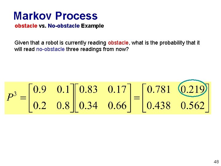 Markov Process obstacle vs. No-obstacle Example Given that a robot is currently reading obstacle, Markov Process obstacle vs. No-obstacle Example Given that a robot is currently reading obstacle,