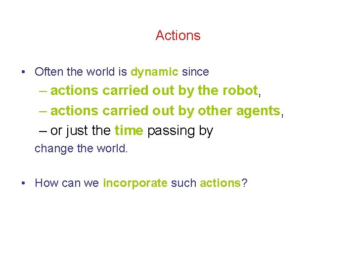 Actions • Often the world is dynamic since – actions carried out by the Actions • Often the world is dynamic since – actions carried out by the