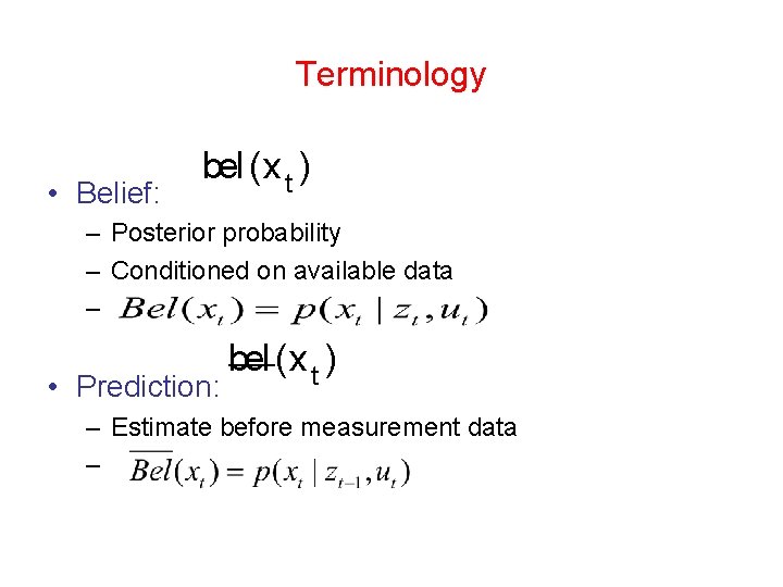 Terminology • Belief: bel(x t ) – Posterior probability – Conditioned on available data Terminology • Belief: bel(x t ) – Posterior probability – Conditioned on available data