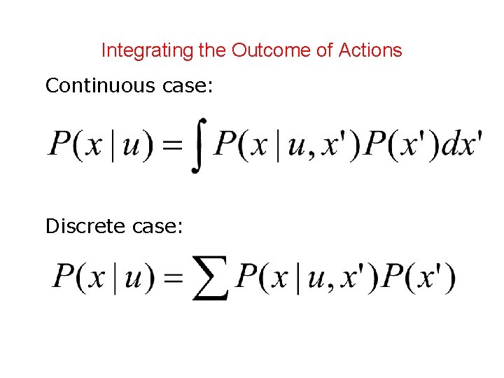 Integrating the Outcome of Actions Continuous case: Discrete case:  Integrating the Outcome of Actions Continuous case: Discrete case: