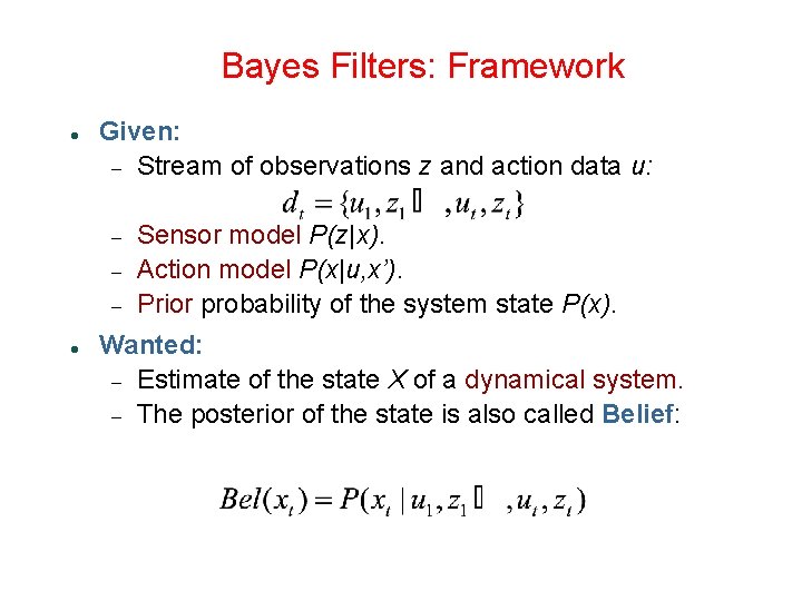 Bayes Filters: Framework Given: Stream of observations z and action data u: Sensor model Bayes Filters: Framework Given: Stream of observations z and action data u: Sensor model