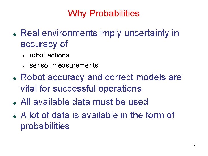 Why Probabilities Real environments imply uncertainty in accuracy of robot actions sensor measurements Robot Why Probabilities Real environments imply uncertainty in accuracy of robot actions sensor measurements Robot
