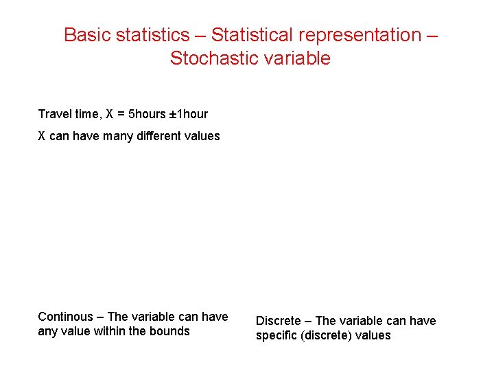 Basic statistics – Statistical representation – Stochastic variable Travel time, X = 5 hours Basic statistics – Statistical representation – Stochastic variable Travel time, X = 5 hours