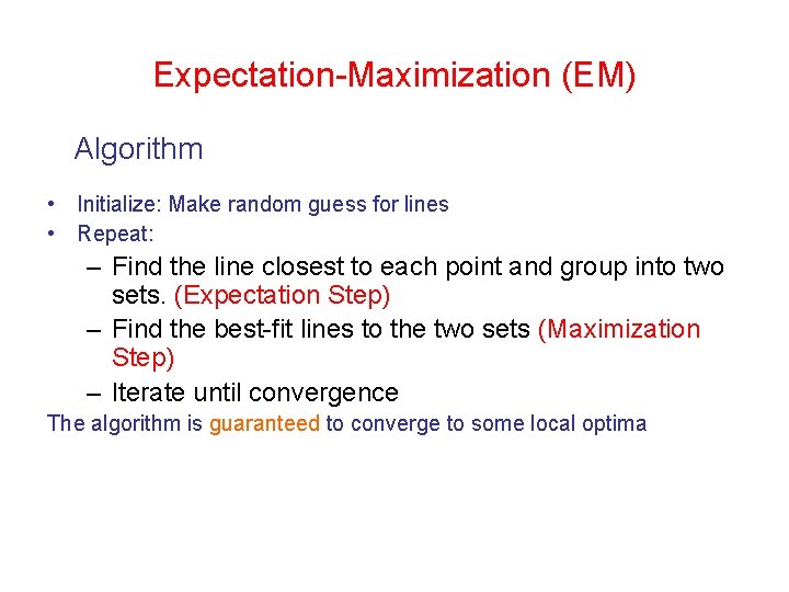 Expectation-Maximization (EM) Algorithm • Initialize: Make random guess for lines • Repeat: – Find Expectation-Maximization (EM) Algorithm • Initialize: Make random guess for lines • Repeat: – Find