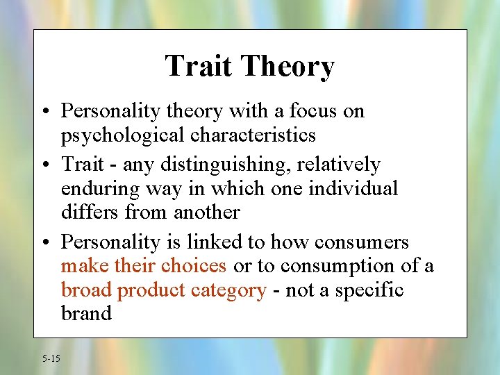 Trait Theory • Personality theory with a focus on psychological characteristics • Trait -