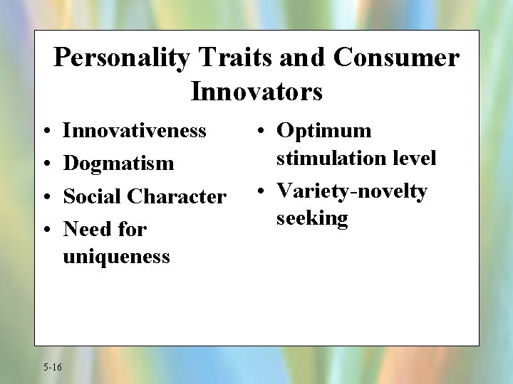 Personality Traits and Consumer Innovators • • 5 -16 Innovativeness Dogmatism Social Character Need