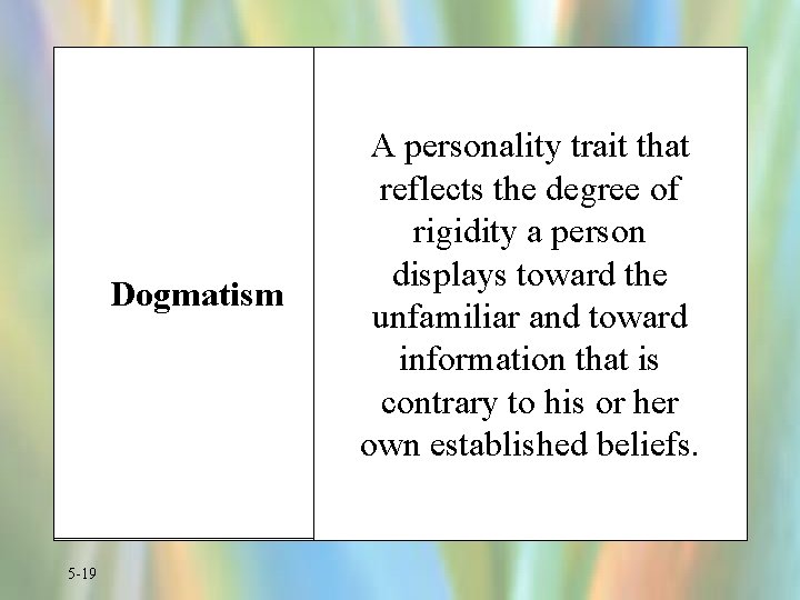 Dogmatism 5 -19 A personality trait that reflects the degree of rigidity a person
