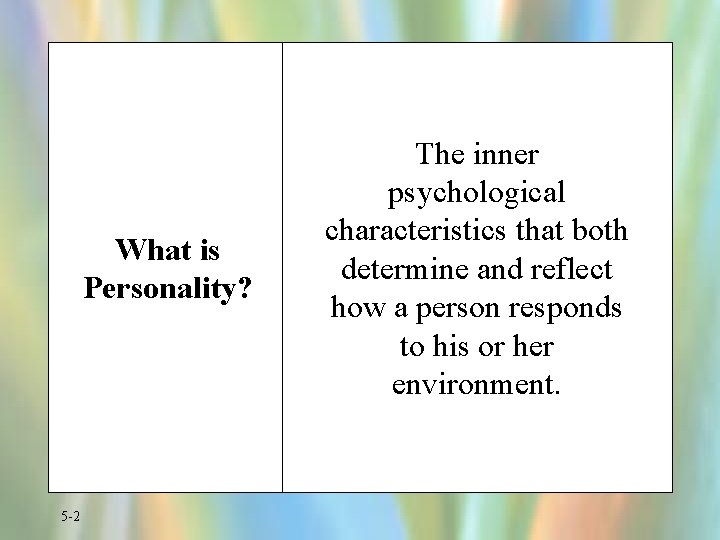 What is Personality? 5 -2 The inner psychological characteristics that both determine and reflect