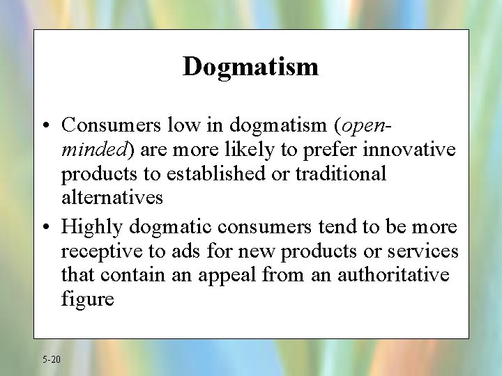 Dogmatism • Consumers low in dogmatism (openminded) are more likely to prefer innovative products